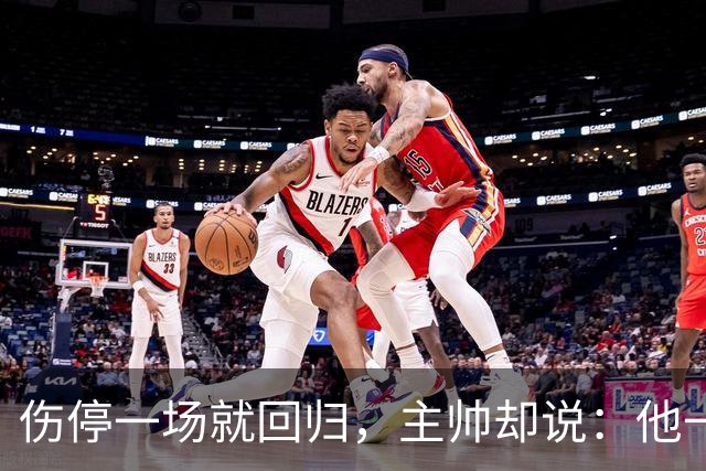 伤停一场就回归，主帅却说：他一个人赢不了球