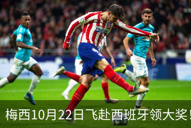 梅西10月22日飞赴西班牙领大奖！39岁球王为何能击败27位候选人？